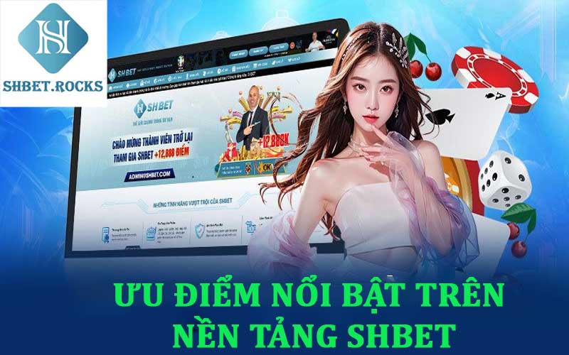 Ưu điểm nổi bật vượt trội tại nhà cái shbet